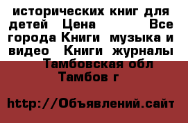 12 исторических книг для детей › Цена ­ 2 000 - Все города Книги, музыка и видео » Книги, журналы   . Тамбовская обл.,Тамбов г.